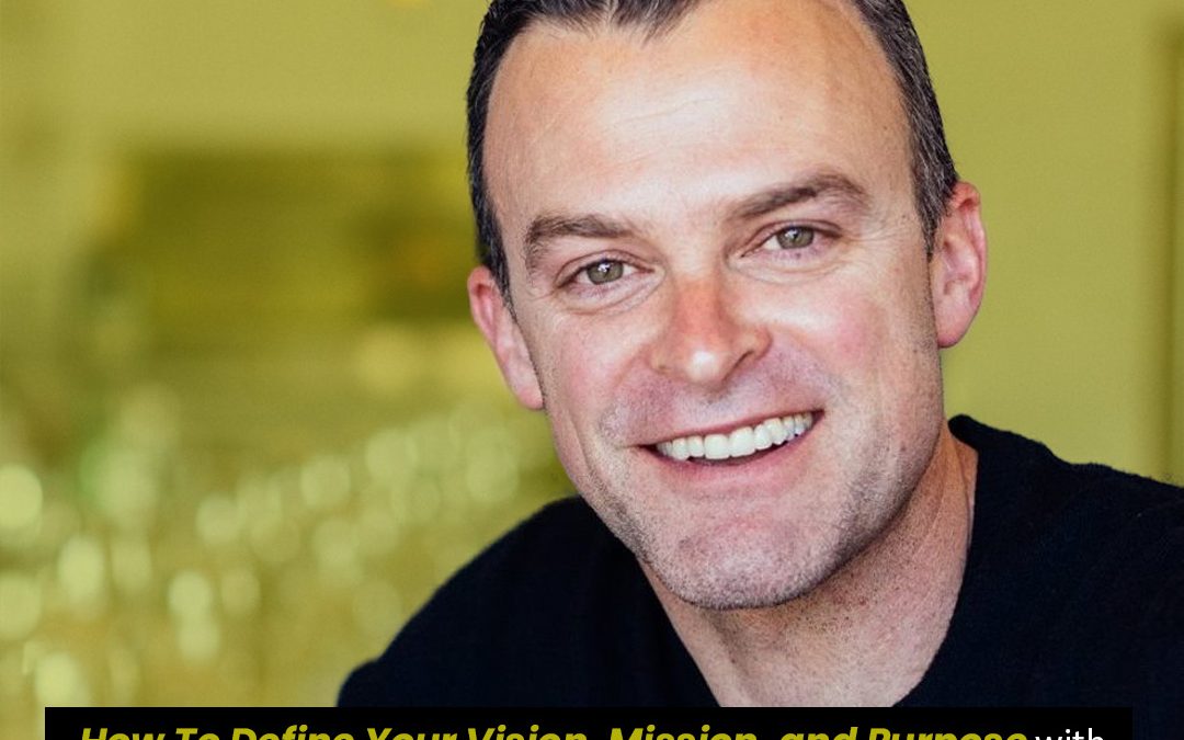 How To Define Your Vision, Mission, and Purpose With Mike Cooch