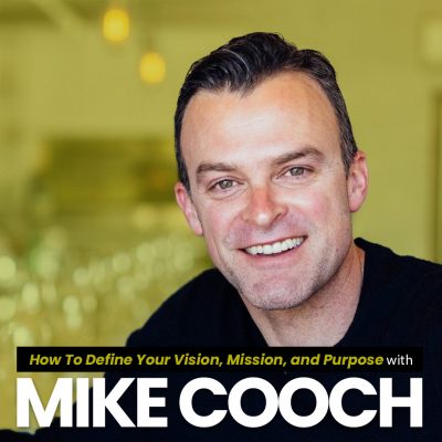 How To Define Your Vision, Mission, and Purpose With Mike Cooch